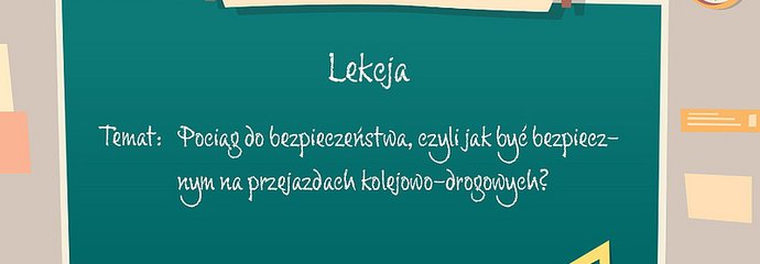 Rysunkowa tablica lekcyjna, napisy Pociąg do bezpieczeństwa, czyli jak być bezpiecznym na przejazdach kolejowo-drogowych?