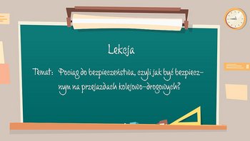 Rysunkowa tablica lekcyjna, napisy Pociąg do bezpieczeństwa, czyli jak być bezpiecznym na przejazdach kolejowo-drogowych?